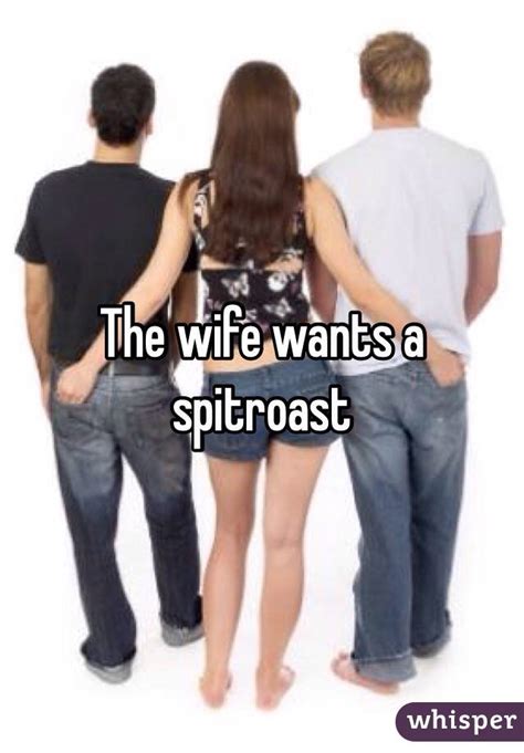 Let’s spit roast my <b>wife</b>. . Spitroast the wife